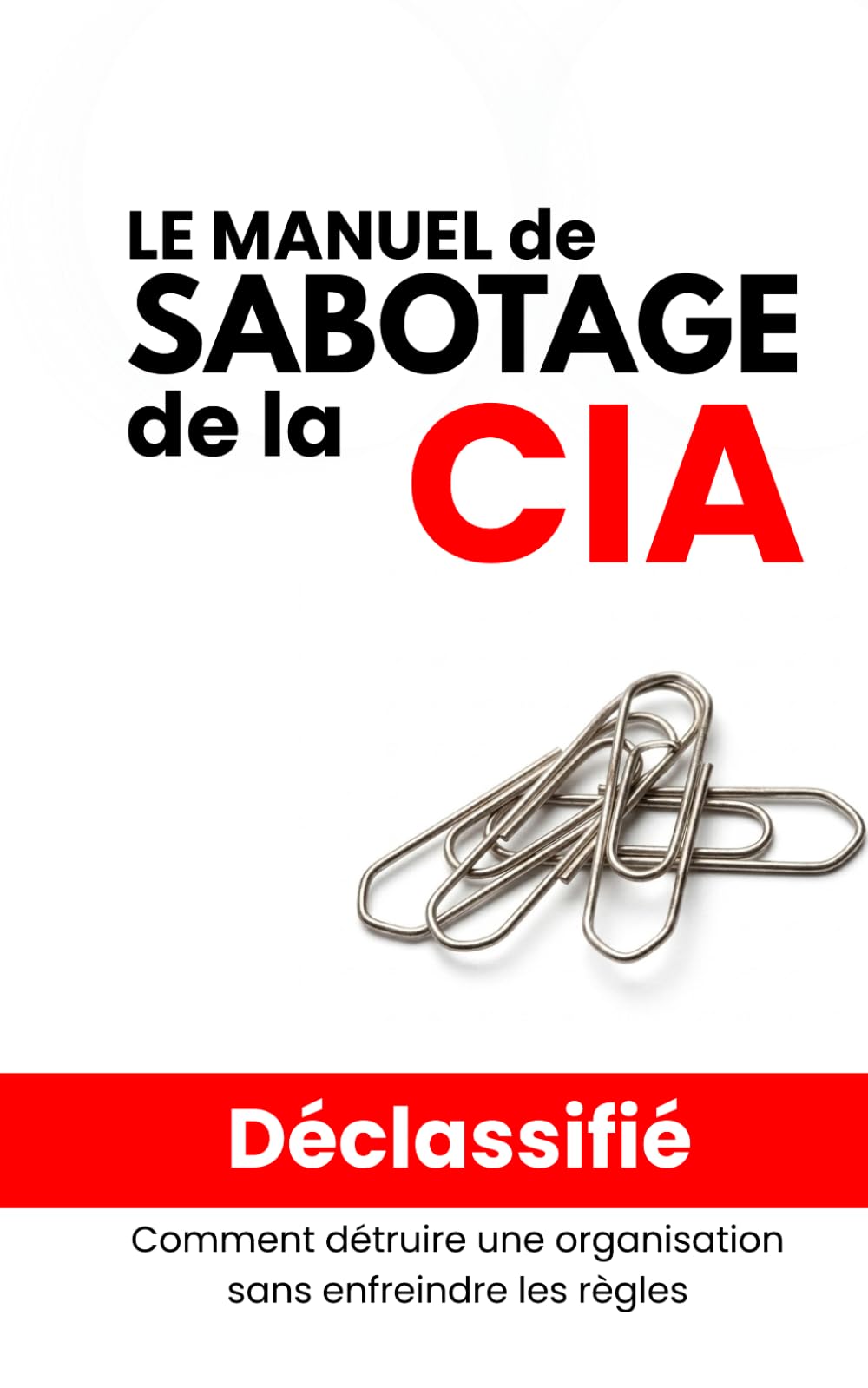 Le Manuel de Sabotage de la CIA: Le guide secret de l'OSS pour désorganiser l'ennemi de l'intérieur — Traduction française intégrale du document déclassifié de 1944