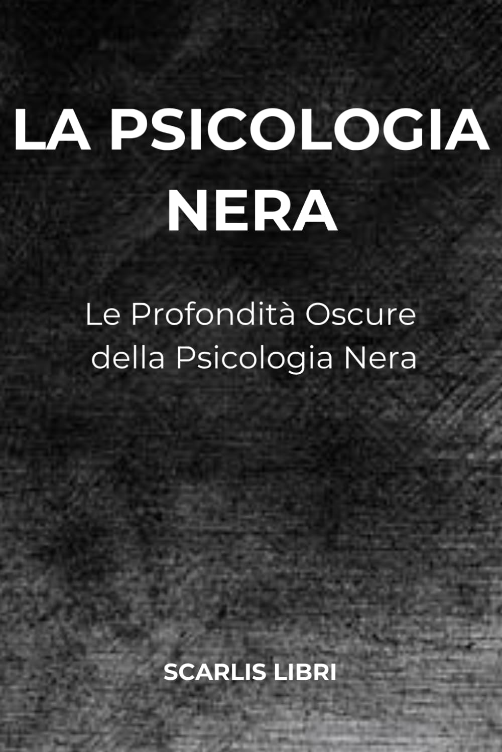 LA PSICOLOGIA NERA: Le Profondità Oscure Della Psicologia Nera