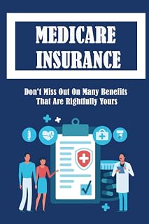 Medicare Insurance: Don't Miss Out On Many Benefits That Are Rightfully Yours