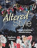 Altered Style: Sewing & Embellishing Wearable Fashions