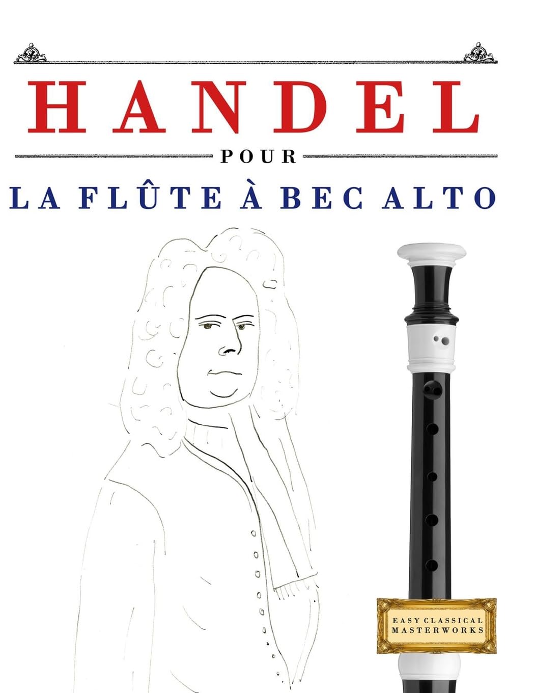 Handel pour la Flûte à bec Alto: 10 pièces faciles pour la Flûte à bec Alto débutant livre