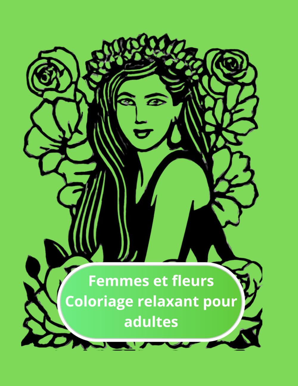 Femmes et fleurs – Coloriage relaxant pour adultes: Illustrations apaisantes pour la détente et la créativité