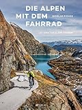 Die Alpen mit dem Fahrrad: 125 spektakuläre Touren