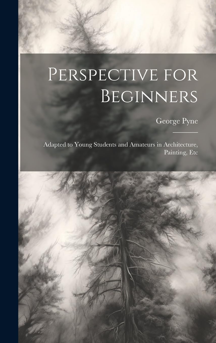 Perspective for Beginners: Adapted to Young Students and Amateurs in Architecture, Painting, Etc