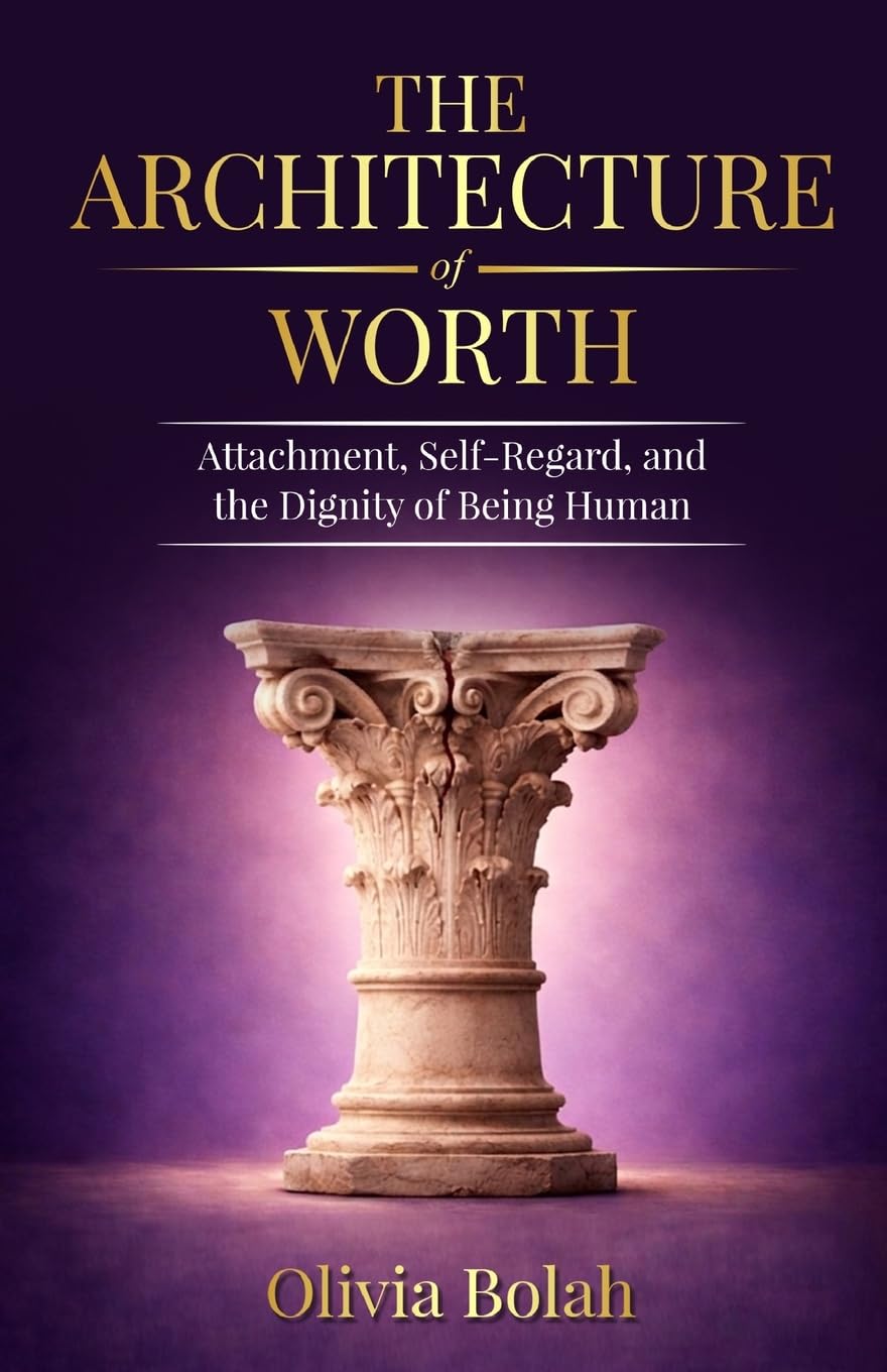 The Architecture of Worth: Attachment, Self-Regard, and the Dignity of Being Human