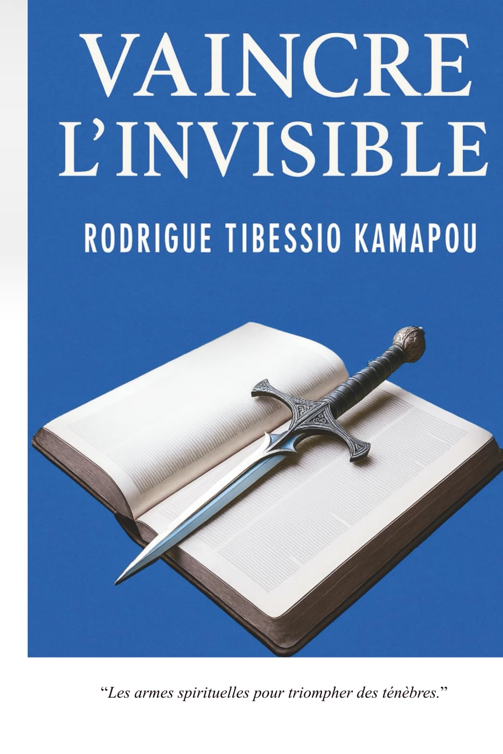 VAINCRE L 'INVISIBLE: L'Art du Combat Spirituel