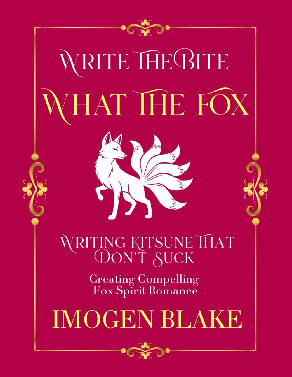 What the Fox: Writing Kitsune That Don't Suck - Creating Compelling Fox Spirit Romance (Write the Bite)