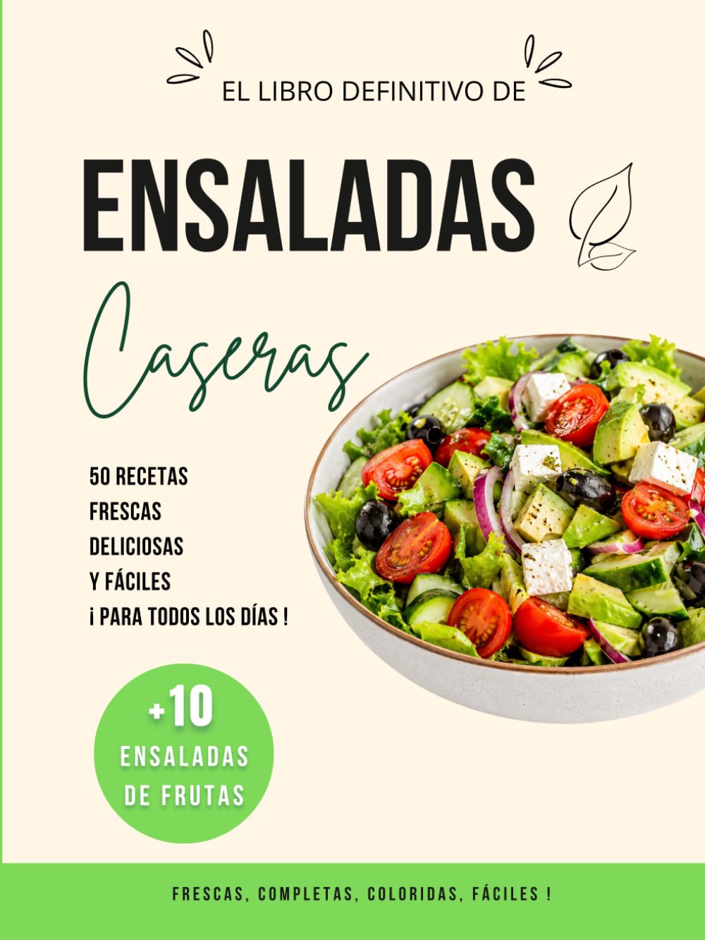 Ensaladas caseras: + de 50 recetas frescas, deliciosas y fáciles para todos los días, ensaladas completas, ligeras, vegetarianas, rápidas y ensaladas de frutas.