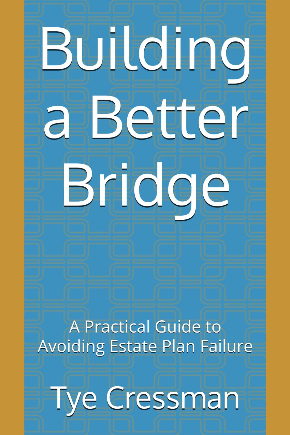 Building a Better Bridge: A Practical Guide to Avoiding Estate Plan Failure