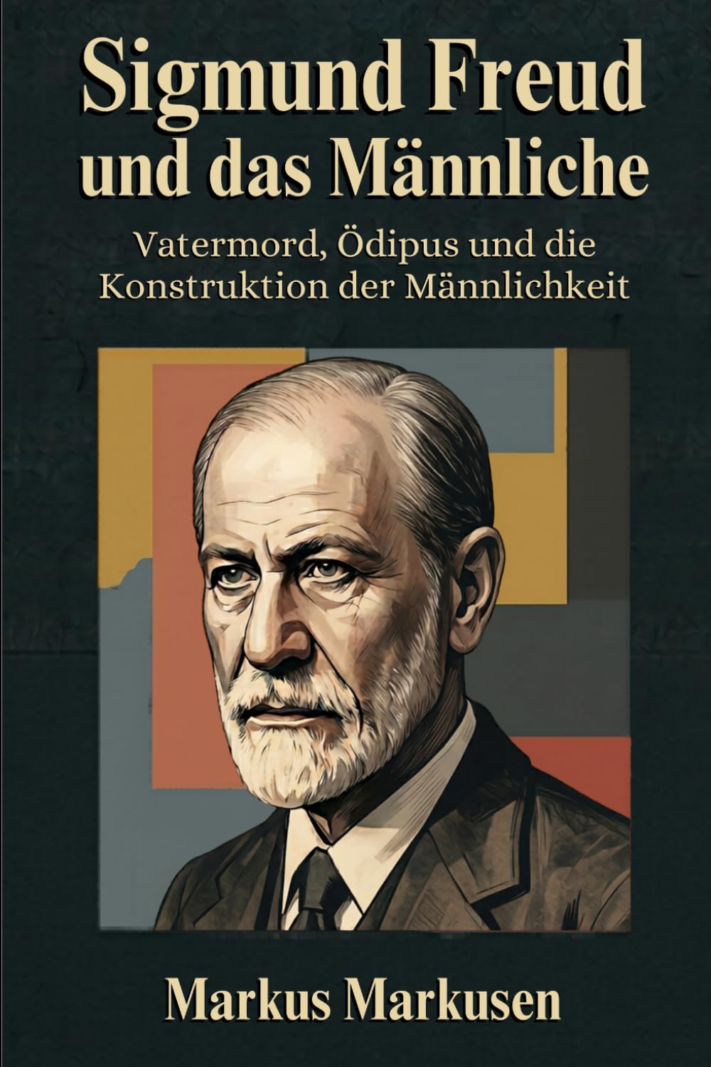 Sigmund Freud und das Männliche: Vatermord, Ödipus und die Konstruktion der Männlichkeit (Siegmund Freud Sammlung)