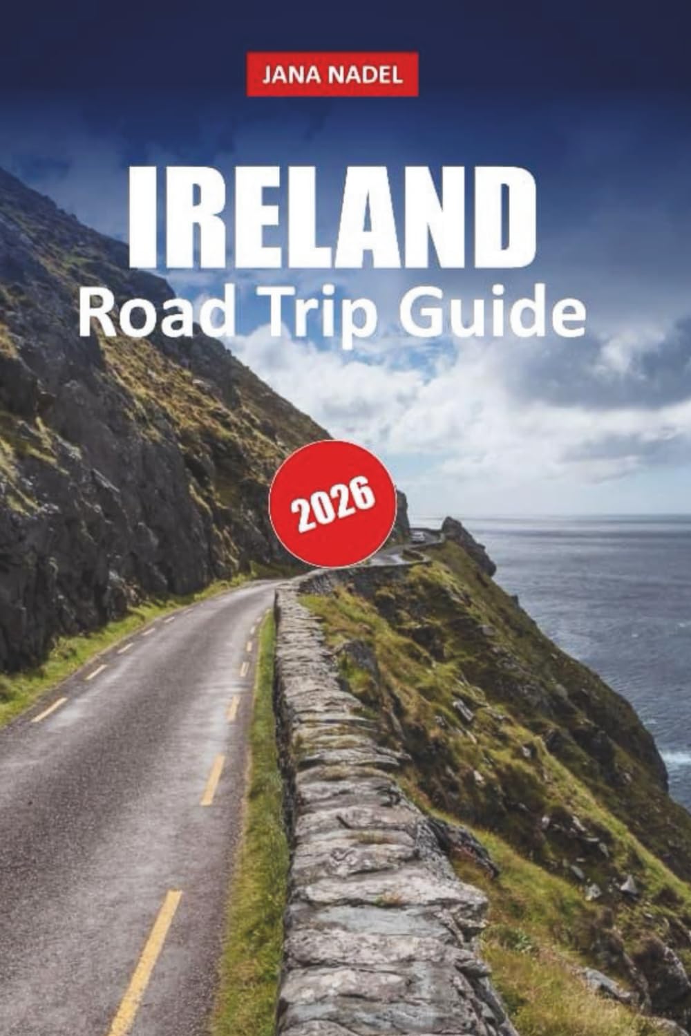 IRELAND TRAVEL GUIDE 2026: Discover Coastal Drives, Ancient Landscapes, Storybook Villages, and Unforgettable Scenic Routes