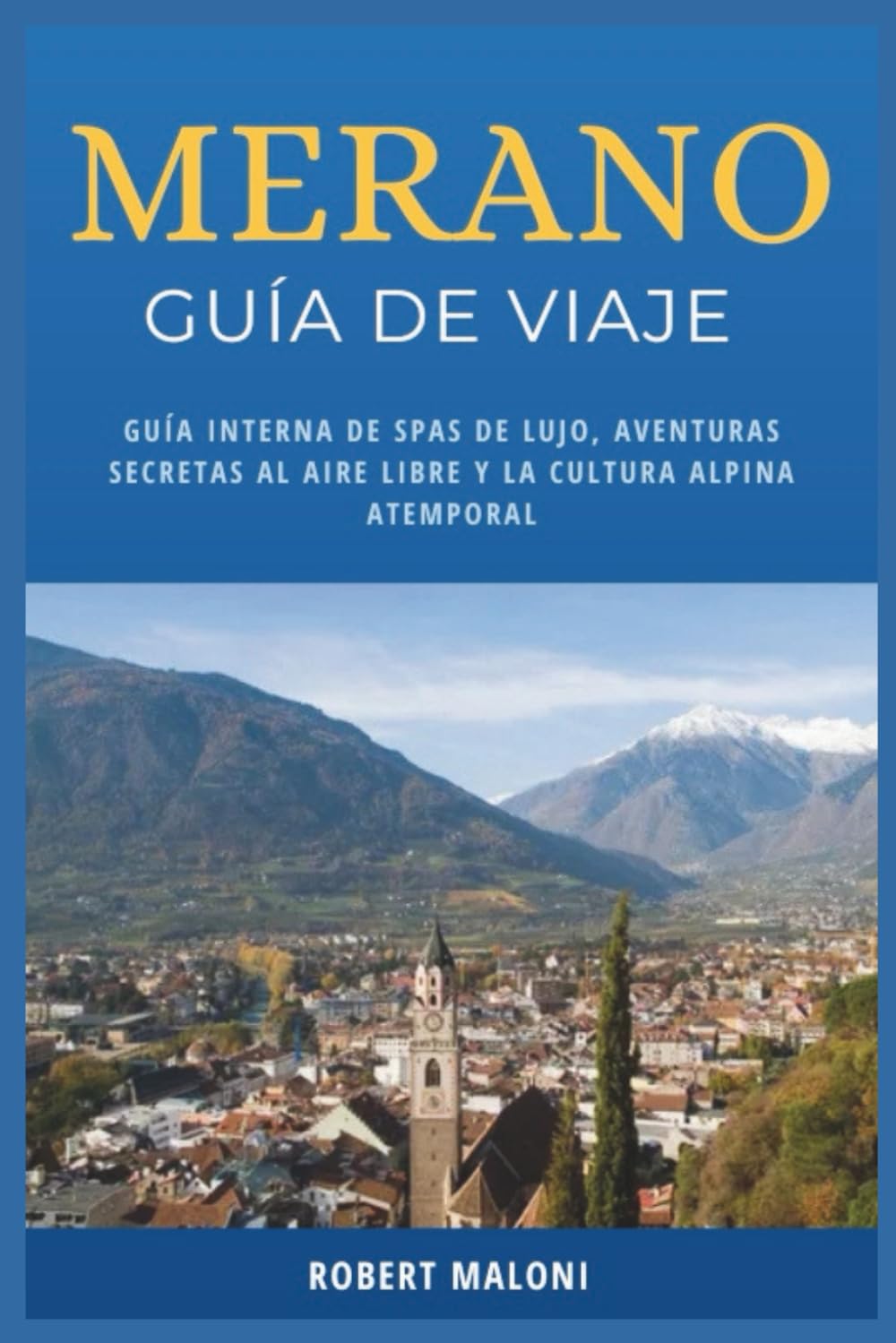 Merano Guía De Viaje 2026: Guía interna de spas de lujo, aventuras secretas al aire libre y la cultura alpina atemporal