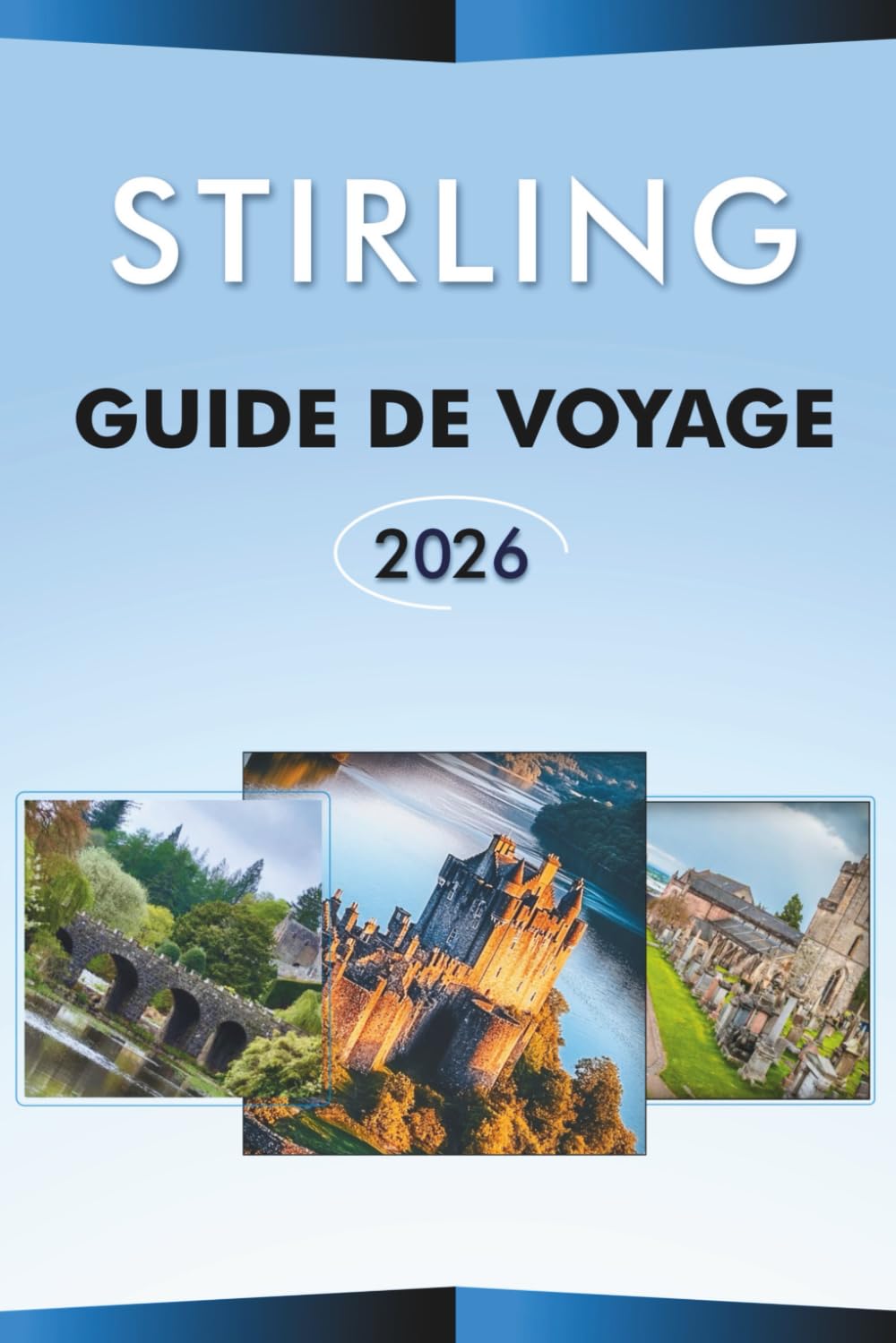 STIRLING GUIDE DE VOYAGE 2026: Explorez la ville historique d'Écosse, ses principales attractions, ses paysages pittoresques, ses aventures en plein ... conseils pratiques pour tous les voyageurs.