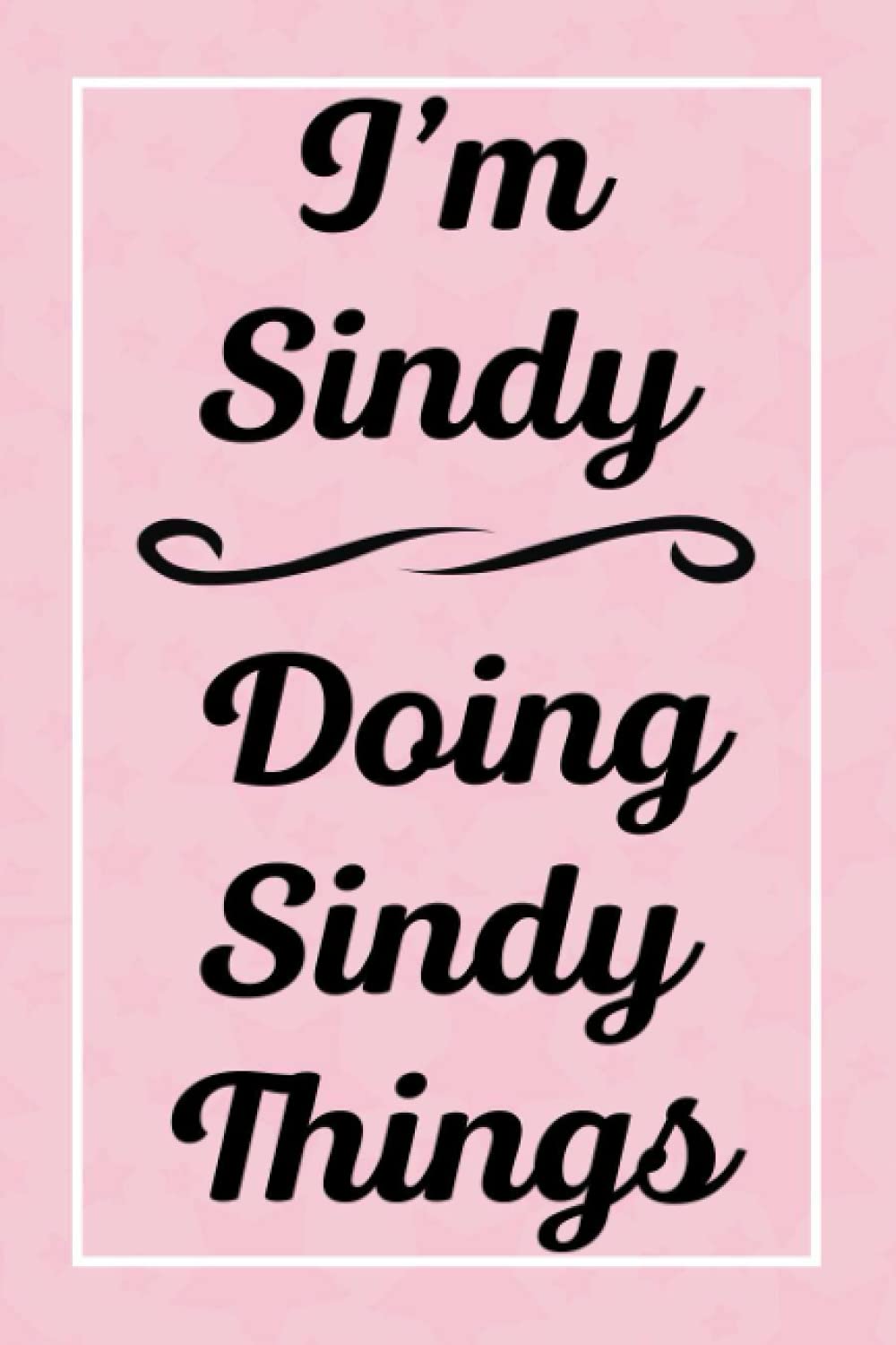 I'm Sindy Doing Sindy Things: Perfect for Sketching Drawing Noting and Writing, 120 Pages, 6x9