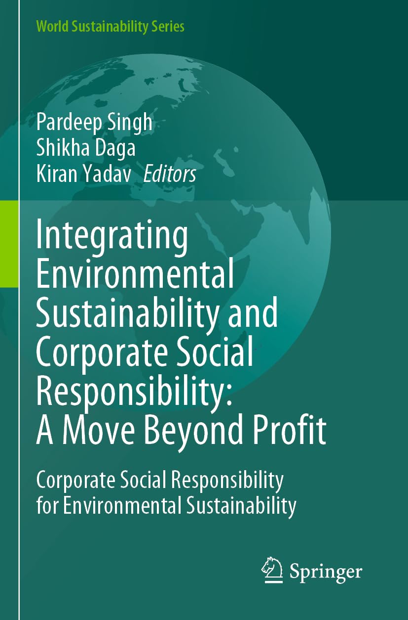 Integrating Environmental Sustainability and Corporate Social Responsibility: A Move Beyond Profit: Corporate Social Responsibility for Environmental Sustainability (World Sustainability Series)