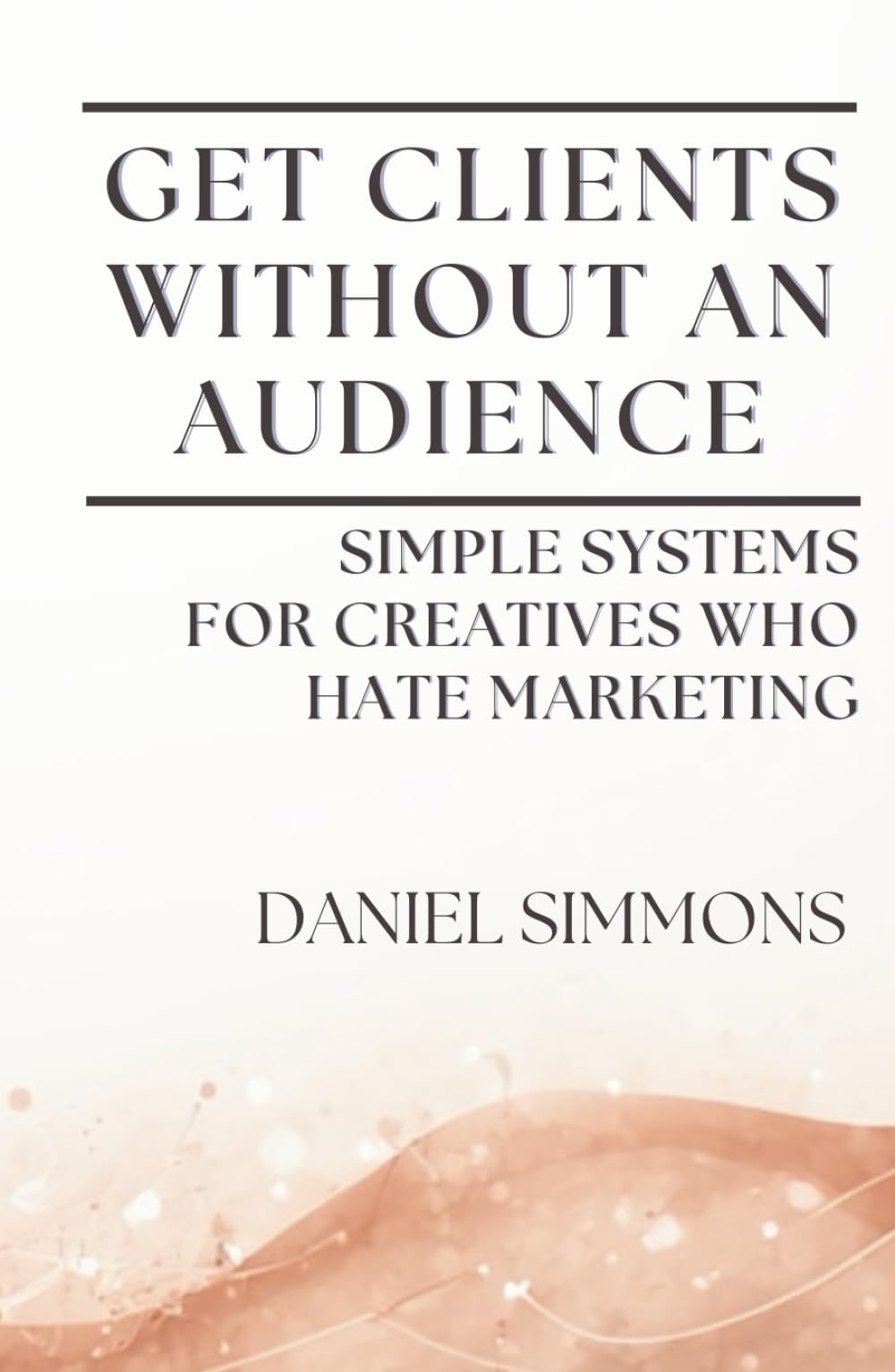 Get Clients Without an Audience: Simple Systems for Creatives Who Hate Marketing