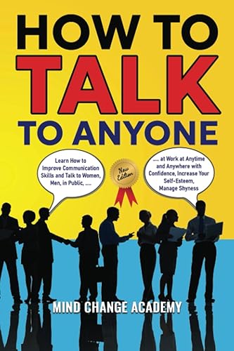 How to Talk to Anyone Learn How to Improve Communication Skills and Talk to Women, Men, in Public, at Work at Anytime and Anywhere with Confidence,