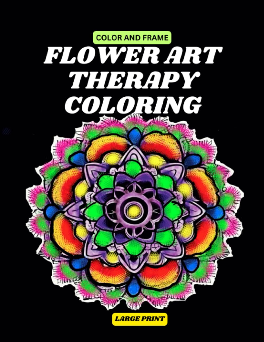 FLOWER ART THERAPY COLORING , Color and Frame, Book 1: Coloring Book for Grown Ups, Harmonious Coloring Craft, Inspirational Fun Art, Relaxation ... Stress Relief, Mandala Geometric Patterns Paperback – July 31, 2023