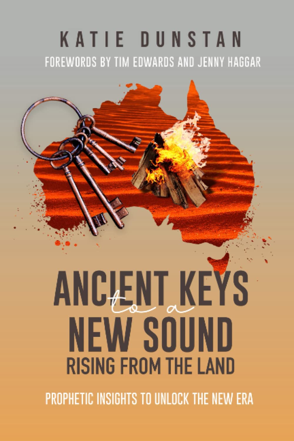 ANCIENT KEYS to a NEW SOUND RISING FROM THE LAND: PROPHETIC INSIGHTS TO UNLOCK THE NEW ERA