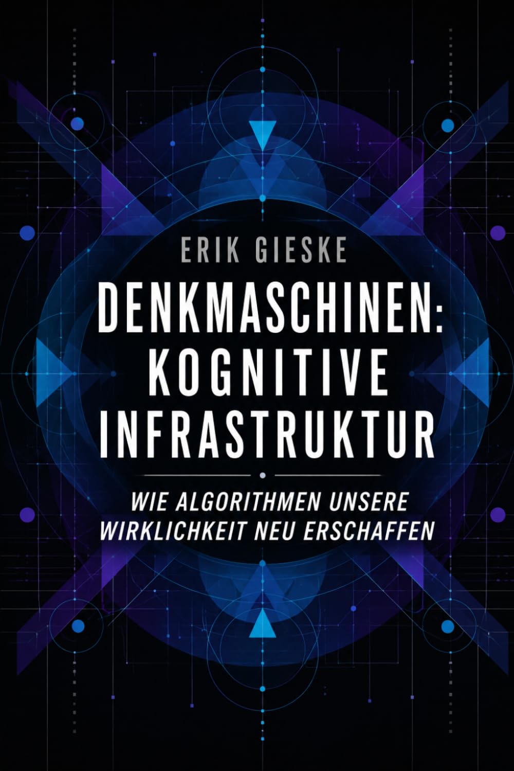 Denkmaschinen: Kognitive Infrastruktur: Wie Algorithmen unsere Wirklichkeit neu erschaffen