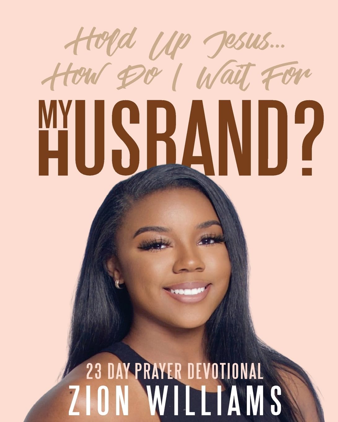 Hold Up Jesus... How Do I Wait For My Husband?: 23 Day Prayer Devotional