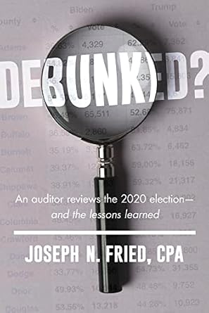 Debunked?: An auditor reviews the 2020 election―and the lessons learned
