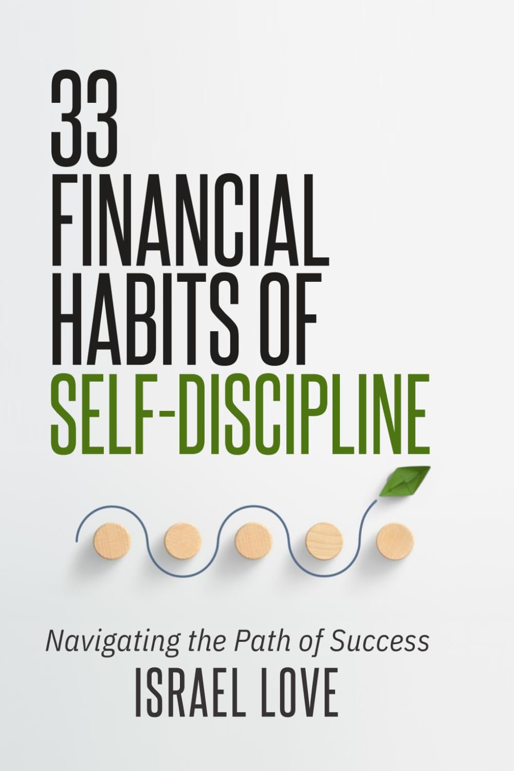 33 Financial Habits of Self-Discipline: Navigating the Path of Success (The 33 Self-Discipline Series)
