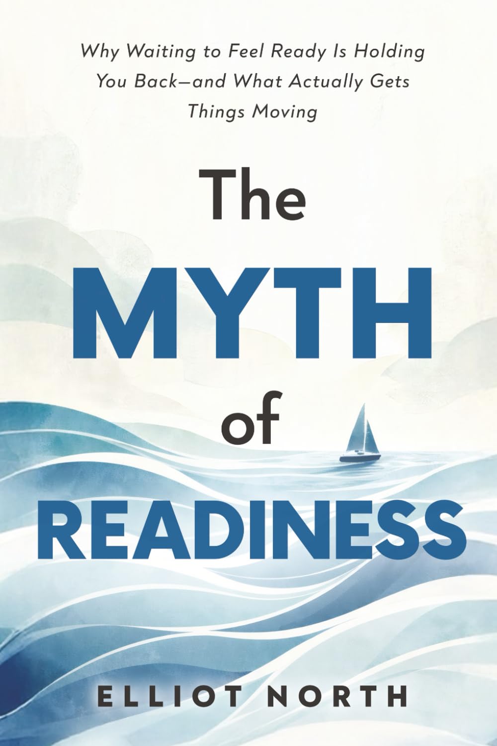 The Myth of Readiness: Why Waiting to Feel Ready Is Holding You Back—and What Actually Gets Things Moving
