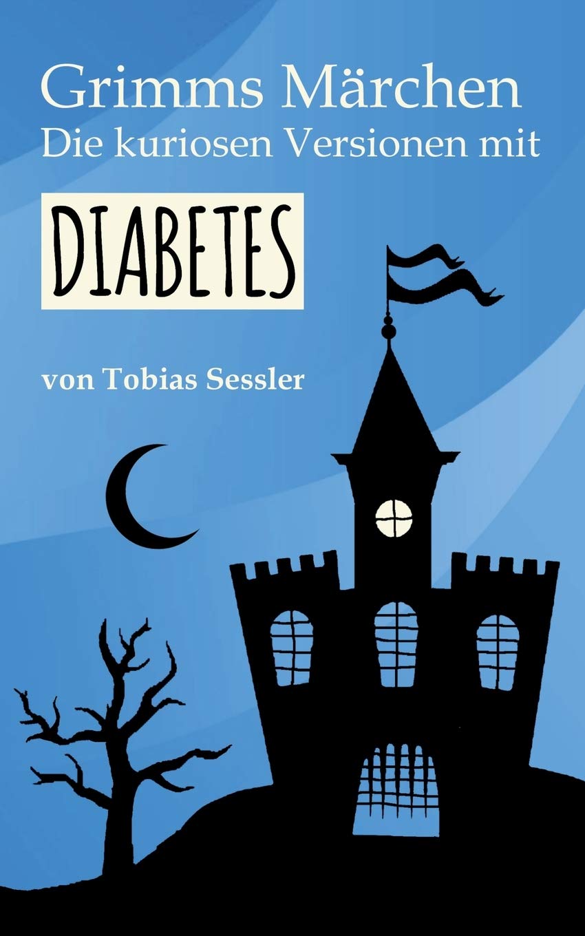 Grimms Märchen. Die kuriosen Versionen mit Diabetes.: Deutsche Märchen für Leser mit und ohne Diabetes. Typ 1, Typ 2 - ganz einerlei.