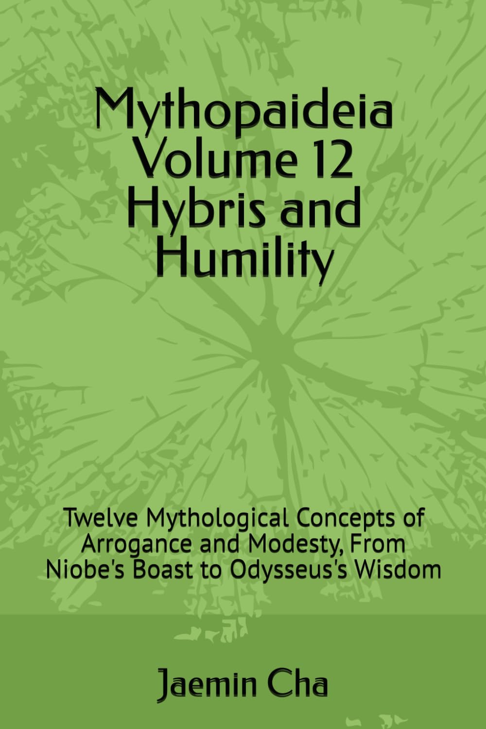 Mythopaideia Volume 12 Hybris and Humility: Twelve Mythological Concepts of Arrogance and Modesty, From Niobe's Boast to Odysseus's Wisdom