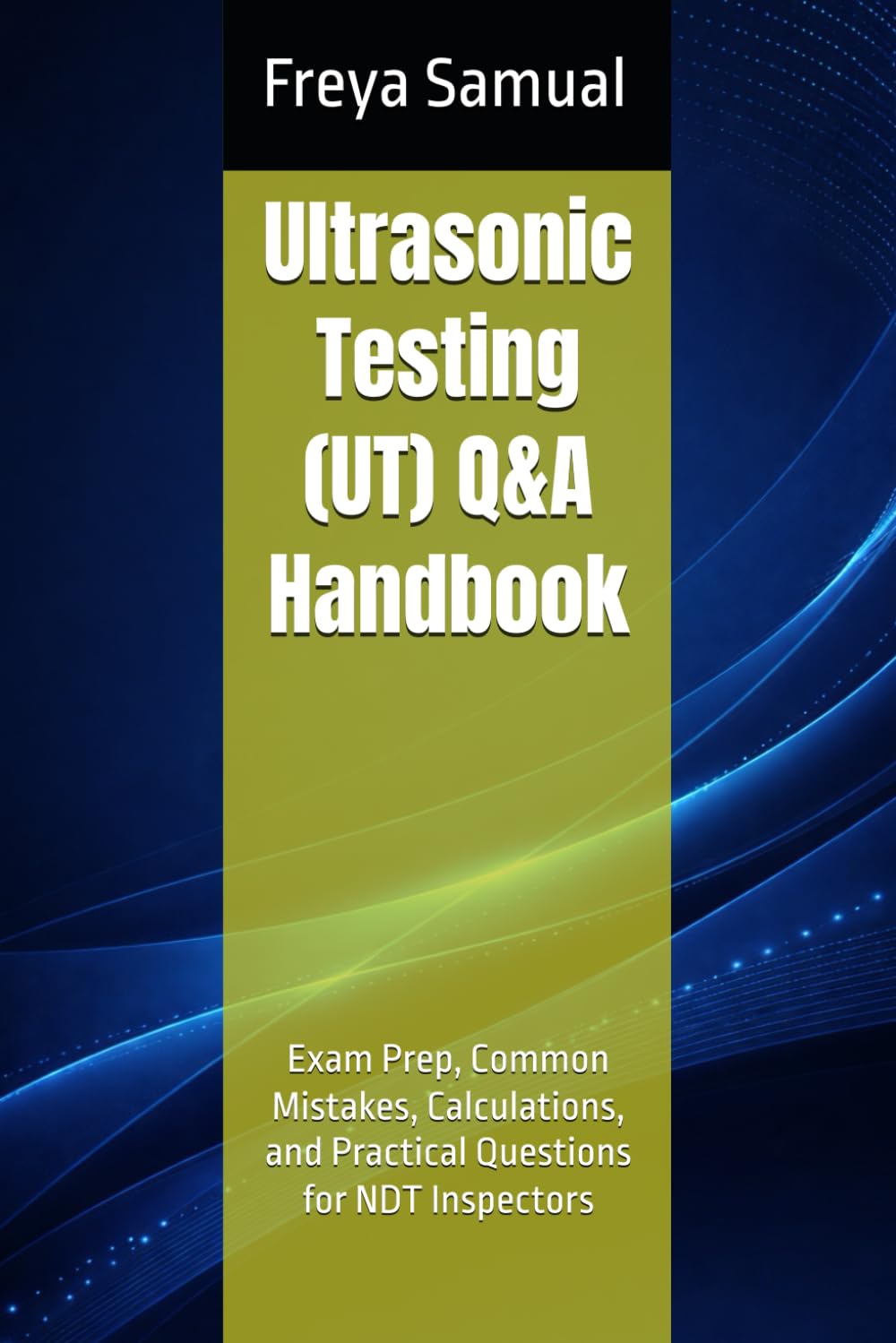 Ultrasonic Testing (UT) Q&A Handbook: Exam Prep, Common Mistakes, Calculations, and Practical Questions for NDT Inspectors (NDT Q&A Handbooks)