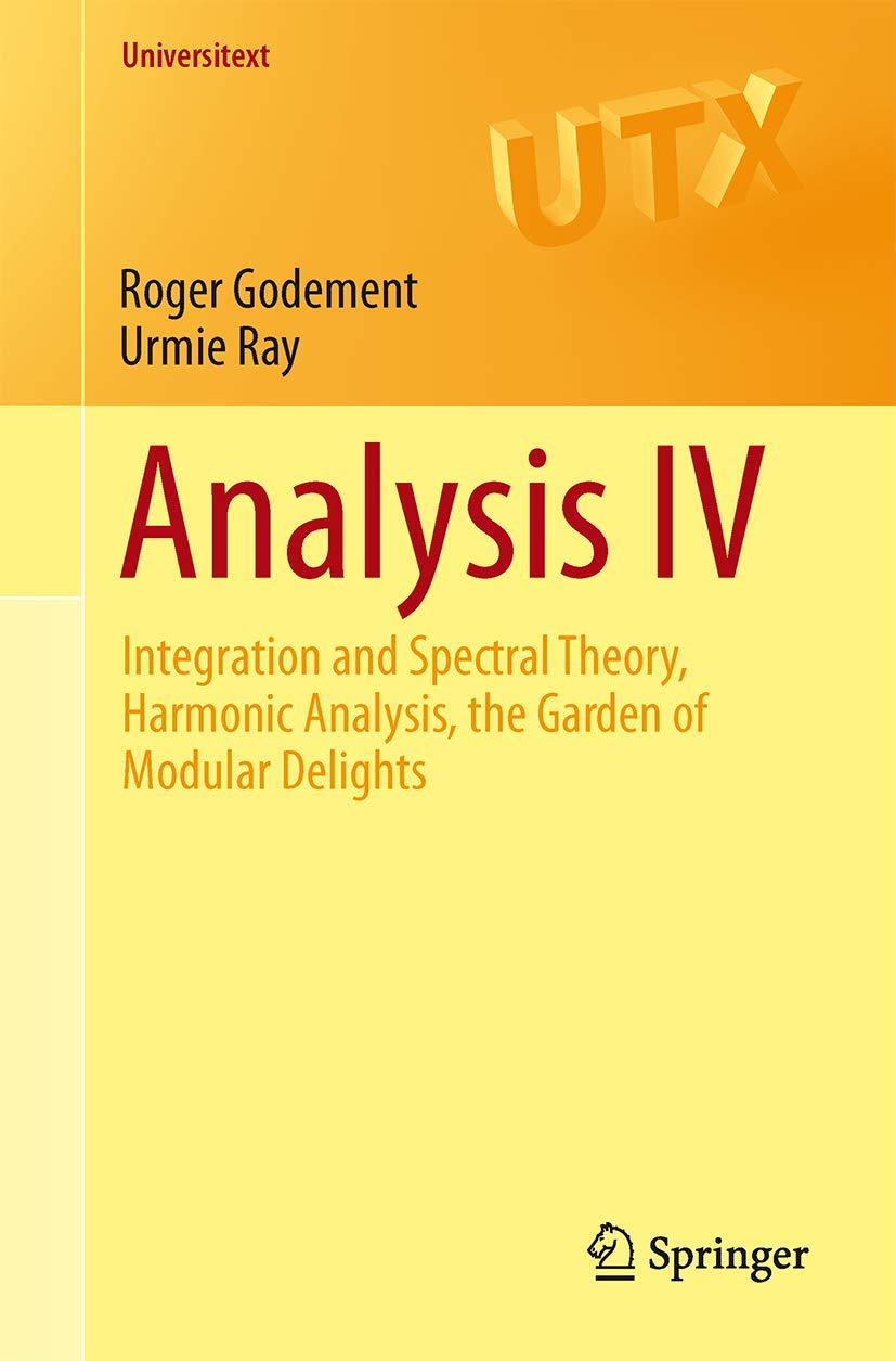 Analysis IV: Integration and Spectral Theory, Harmonic Analysis, the Garden of Modular Delights (Universitext)