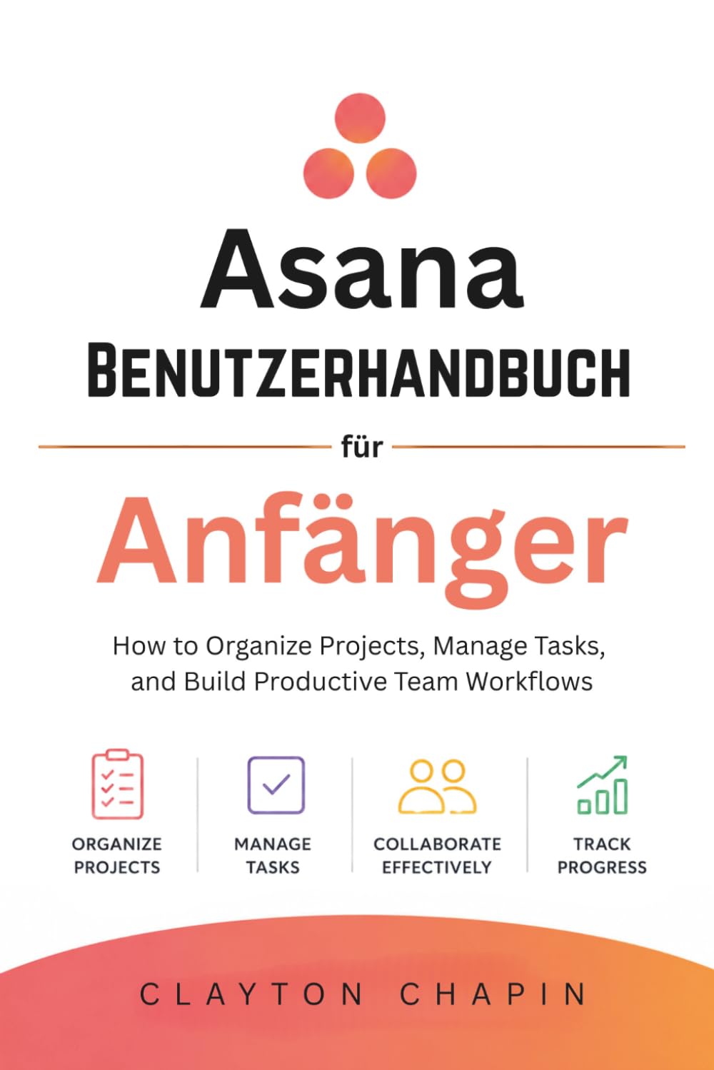 Asana-Benutzerhandbuch für Anfänger: Wie man Projekte organisiert, Aufgaben verwaltet und produktive Team-Workflows aufbaut