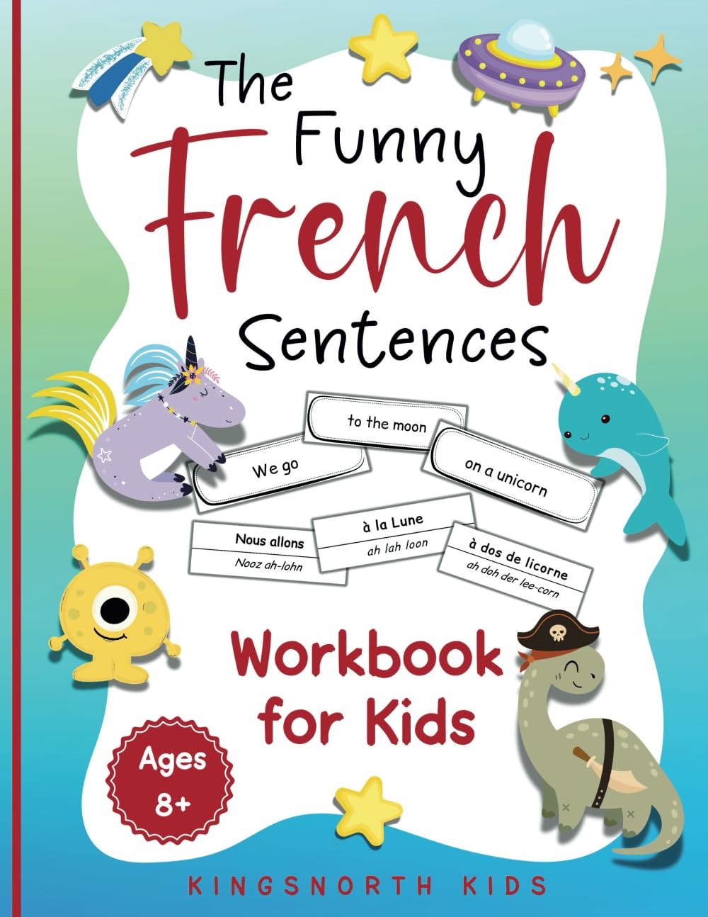 The Funny French Sentences Workbook for Kids: A Fun and Effective Hands-On Approach for Kids to Master French Verbs with Wacky Sentences and Vocabulary! (French Language Learning for Children)