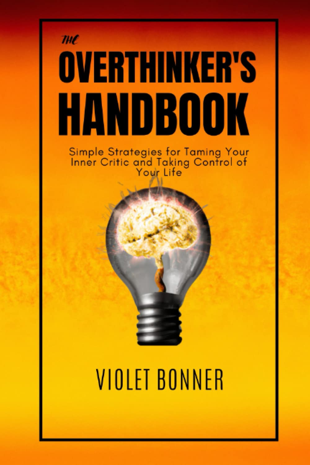 The Overthinker's Handbook: Simple Strategies for Taming Your Inner Critic and Taking Control of Your Life
