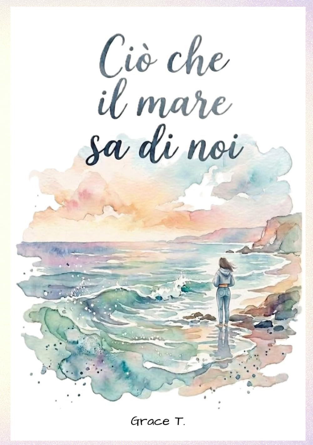 Ciò che il mare sa di noi: Lettere dal mare per una ragazza che sta diventando grande