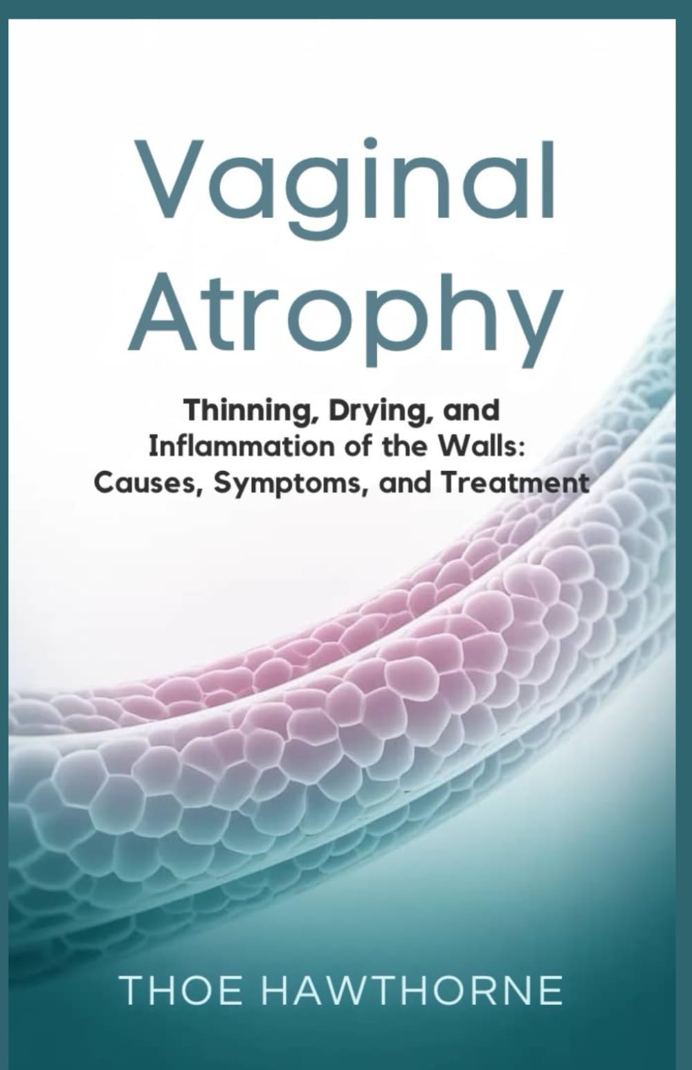 Vaginal Atrophy: Thinning, Drying, and Inflammation of the Walls: Causes, Symptoms, and Treatment