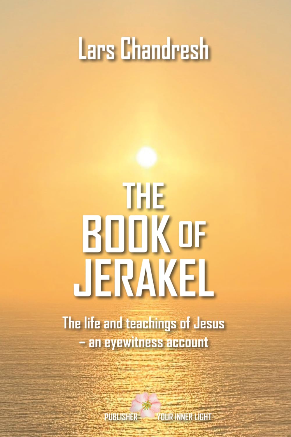 The Book of Jerakel: The life and teaching of Jesus - an eyewitness account