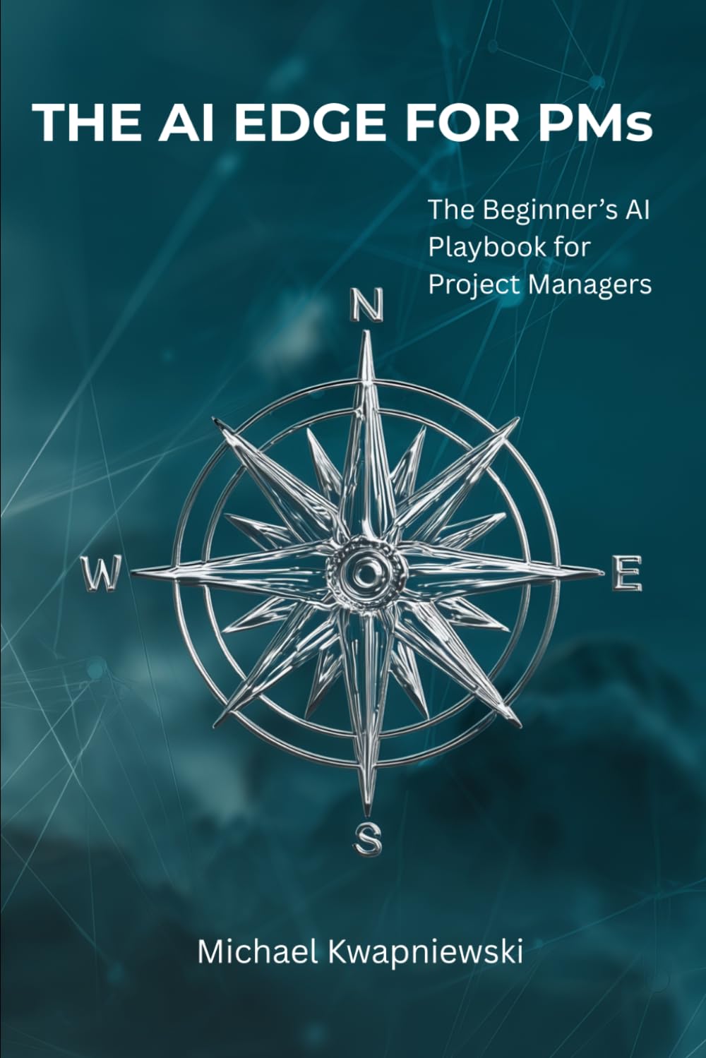 The AI Edge for PMs: The Beginner's AI Playbook for Project Managers (The AI Edge Series)
