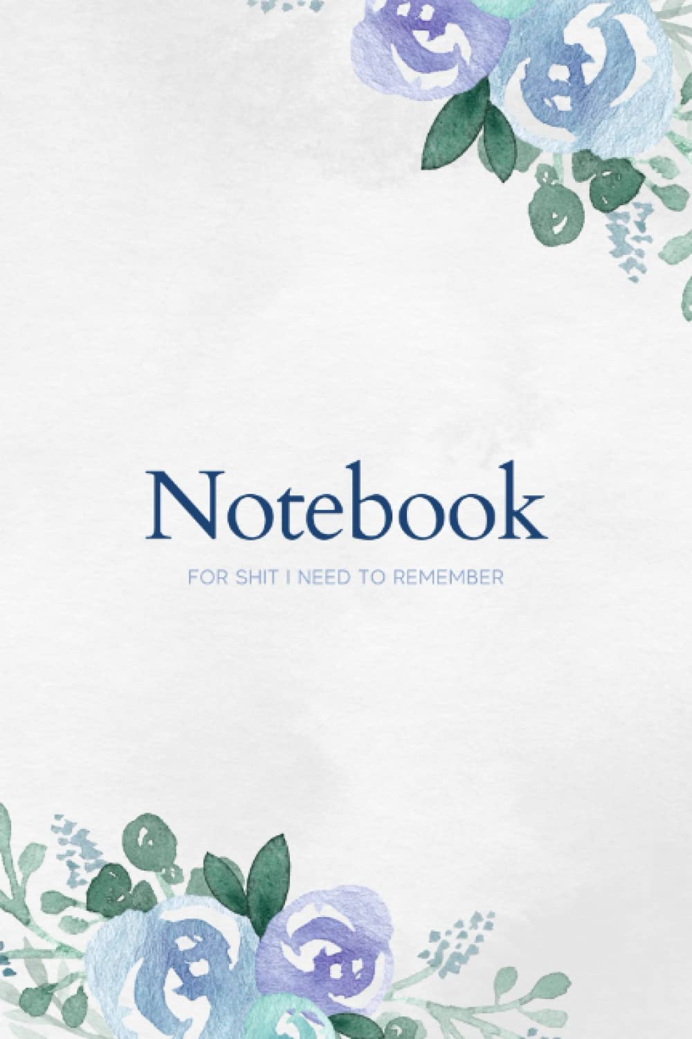 Notebook - For Shit I Need to Remember: Flower notebook for adults - Notebook/Journal for notetaking