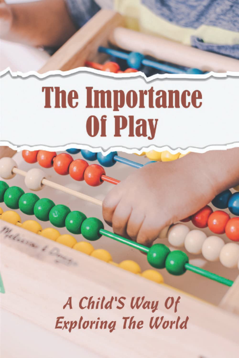 The Importance Of Play: A Child'S Way Of Exploring The World