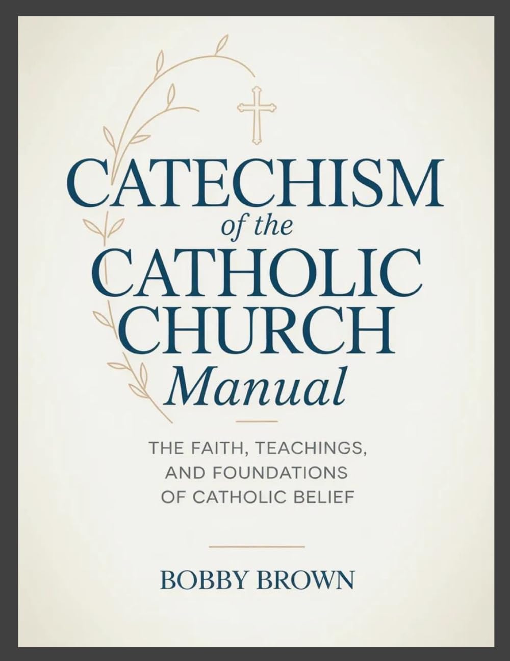 Catechism of the Catholic Church Manual: The Faith, Teachings, and Foundations of Catholic Belief