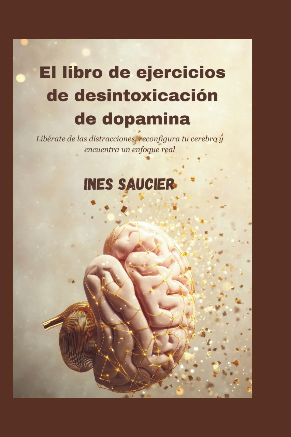 El libro de ejercicios de desintoxicación de dopamina: Libérate de las distracciones, reconfigura tu cerebro y encuentra un enfoque real