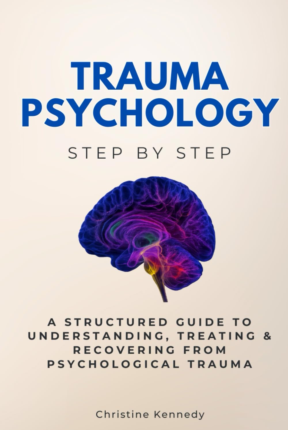 Trauma Psychology Step by Step: A Structured Guide to Understanding, Treating & Recovering from Psychological Trauma (Social Science Step by Step)