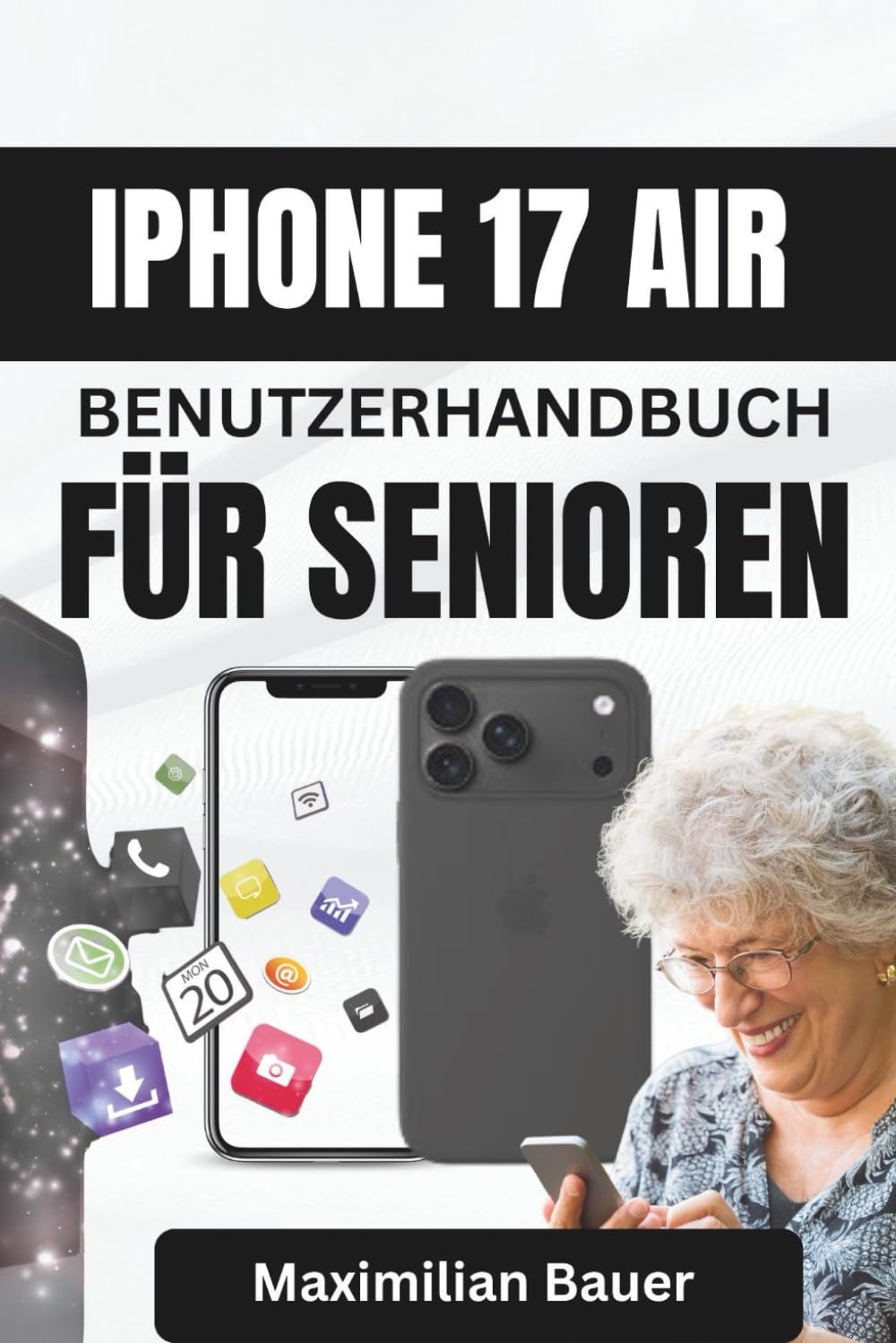 IPHONE 17 AIR BENUTZERHANDBUCH FÜR SENIOREN: Klare Erklärungen, größere Schrift und einfache Tipps für Senioren, um mit moderner Technologie in ... Kameranutzer und Senioren aller Modelle)
