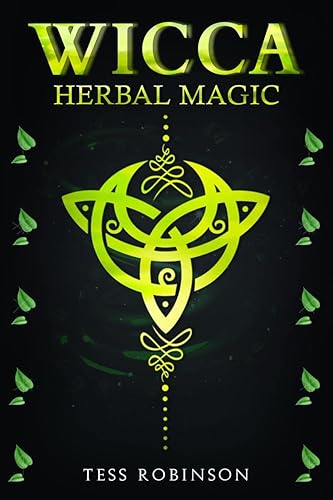 WICCA HERBAL MAGIC : A Solitary Practitioner's Guide to Using Herbs and Plants in Wiccan Rituals. A Crash Course to Herbal Spells, Herbal Magic, Candle Magic, and Moon Magic (2022 for Beginners)