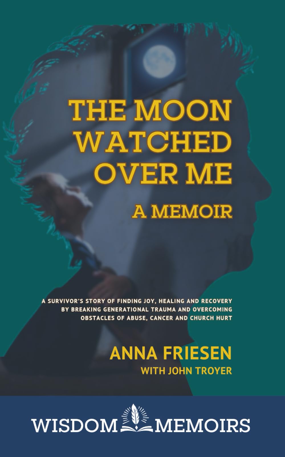 The Moon Watched Over Me, A Memoir: A survivor's story of finding joy, healing and recovery by breaking generational trauma and overcoming obstacles ... Memoir) (Wisdom Memoirs by InSpirit Creative)