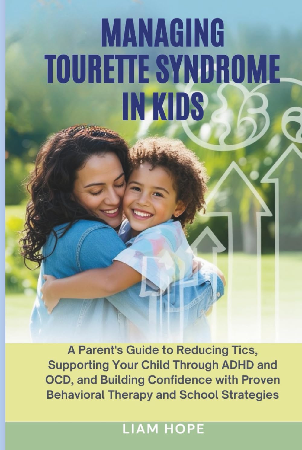 MANAGING TOURETTE SYNDROME IN KIDS: A Parent's Guide to Reducing Tics, Supporting Your Child Through ADHD and OCD, and Building Confidence with Proven Behavioral Therapy and School Strategies