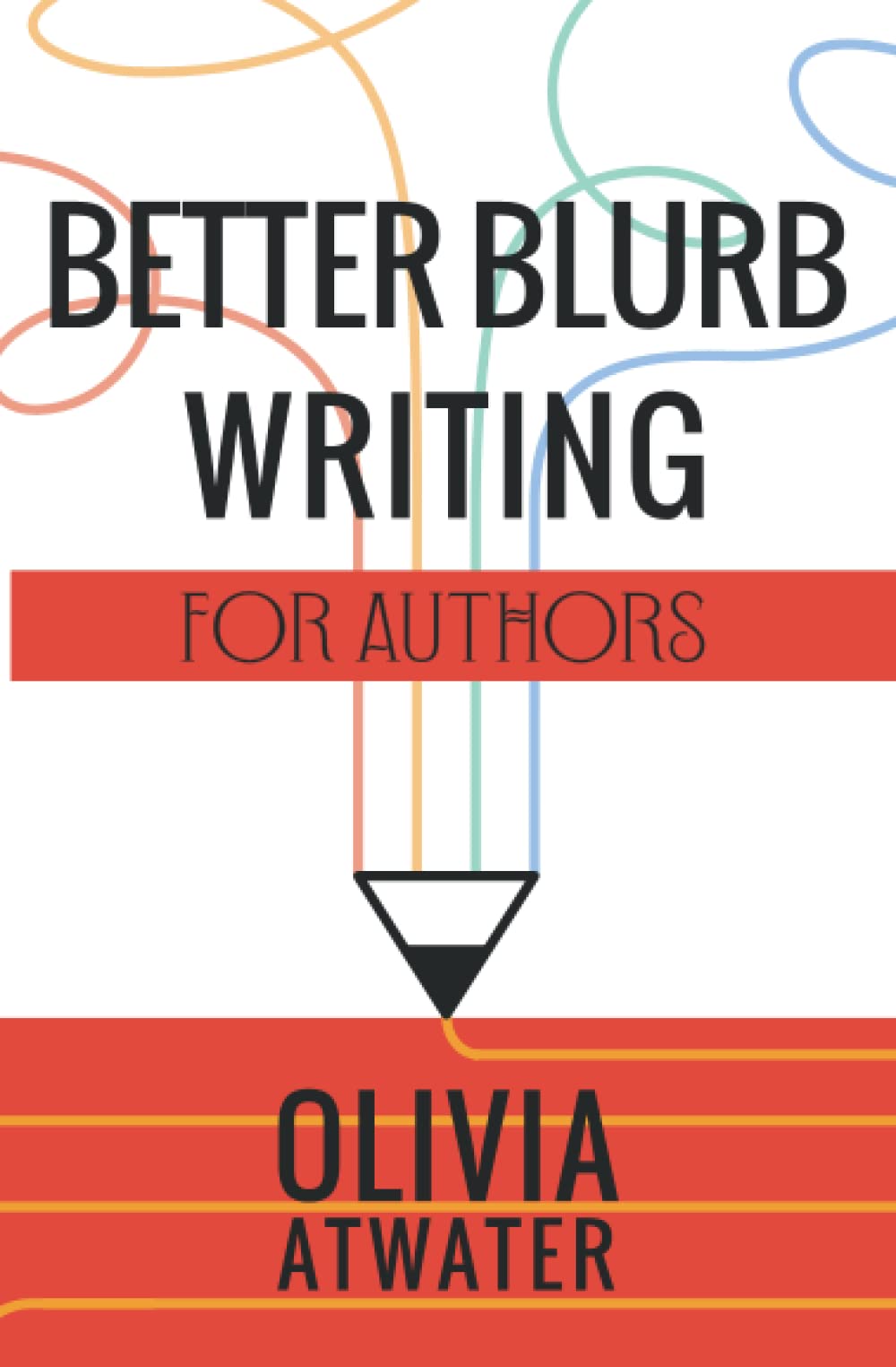 Better Blurb Writing for Authors (Atwater's Tools for Authors Book 1)