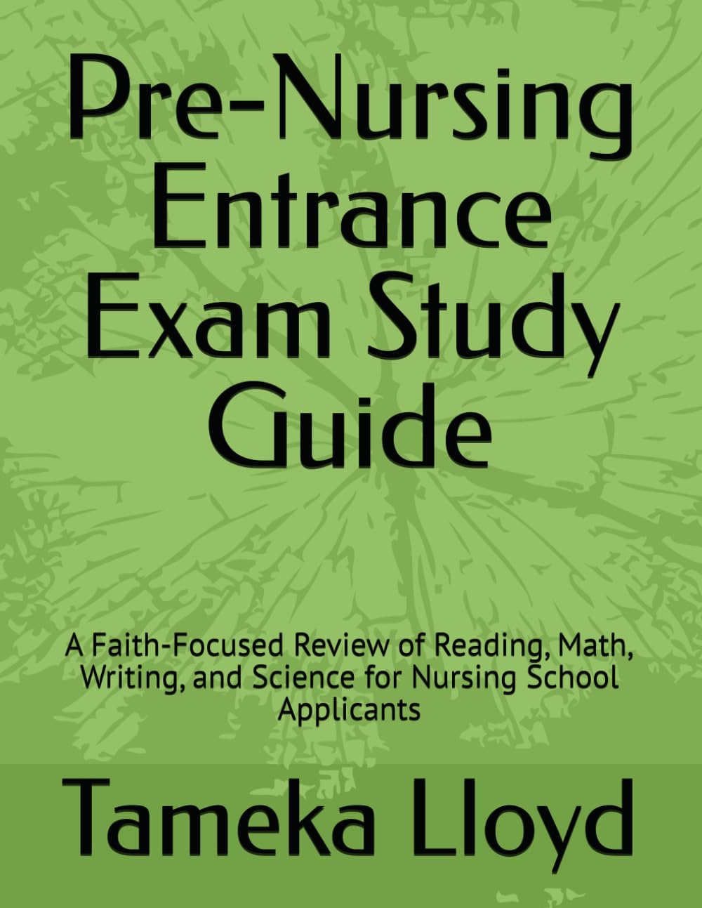 Pre-Nursing Entrance Exam Study Guide: A Faith-Focused Review of Reading, Math, Writing, and Science for Nursing School Applicants